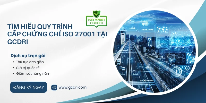 Tìm hiểu quy trình cấp chứng chỉ ISO 27001 tại GCDRI - quy trình cấp chứng chỉ ISO 27001